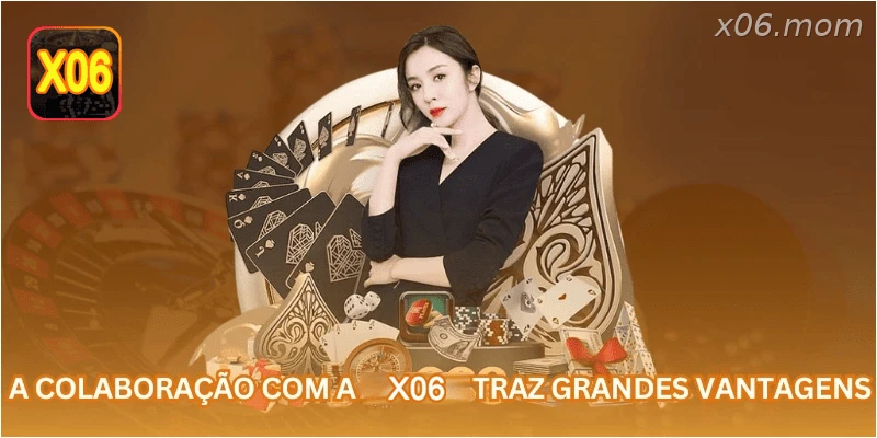 A colaboração com a X06 traz grandes vantagens.