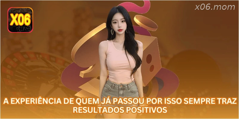 A experiência de quem já passou por isso sempre traz resultados positivos