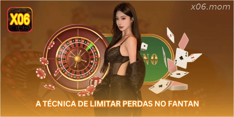 A técnica de limitar perdas no Fantan...