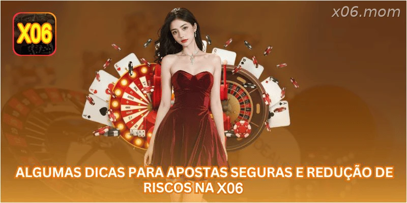 Algumas dicas para apostas seguras e redução de riscos na X06.