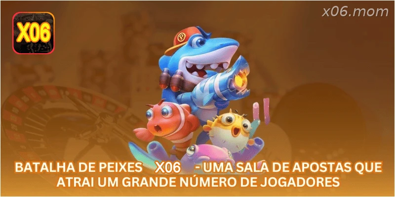 Batalha de Peixes X06 - uma sala de apostas que atrai um grande número de jogadores.