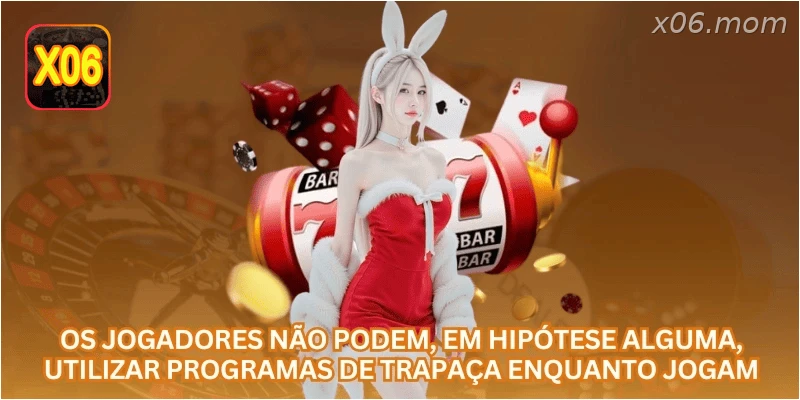 Os jogadores não podem, em hipótese alguma, utilizar programas de trapaça enquanto jogam.