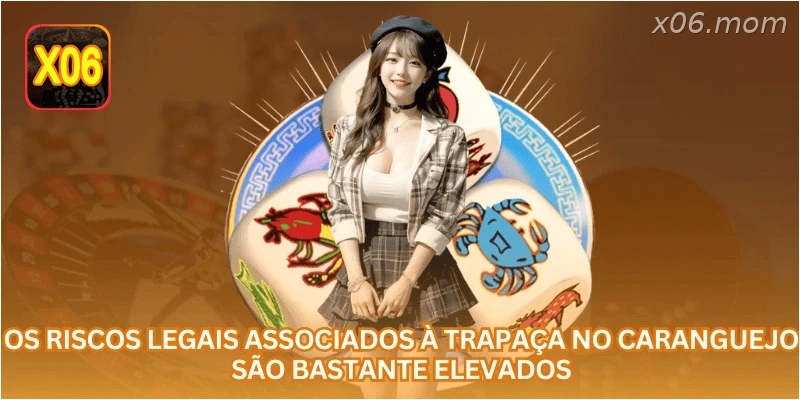 Os riscos legais associados à trapaça no caranguejo são bastante elevados.