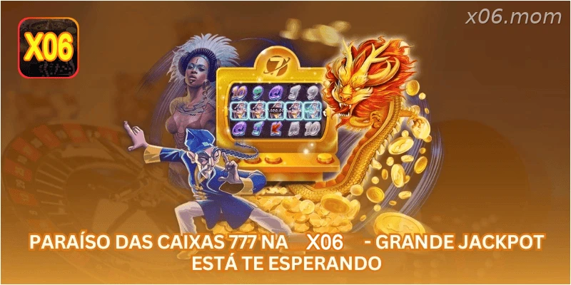 Paraíso das Caixas 777 na X06 - Grande Jackpot Está Te Esperando.