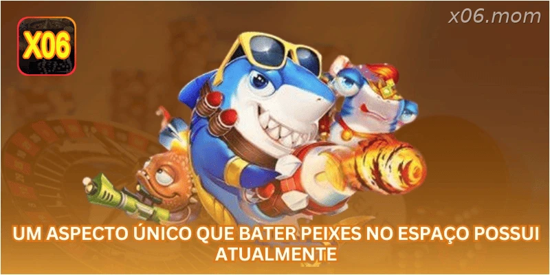 Um aspecto único que Bater Peixes no Espaço possui atualmente...