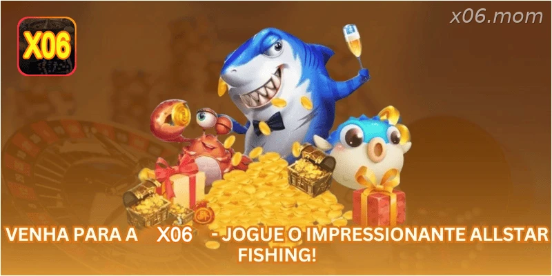 Venha para a X06 - Jogue o impressionante Allstar Fishing!